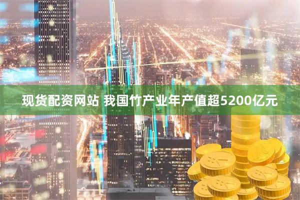 现货配资网站 我国竹产业年产值超5200亿元