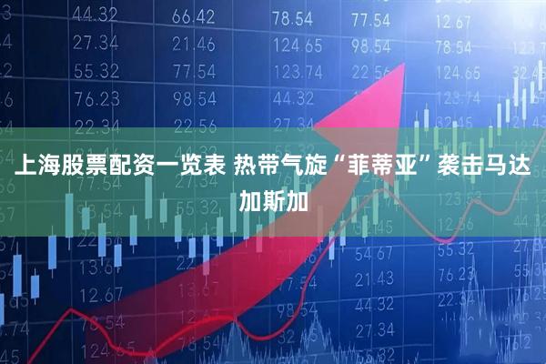 上海股票配资一览表 热带气旋“菲蒂亚”袭击马达加斯加