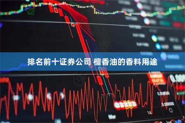 排名前十证券公司 檀香油的香料用途